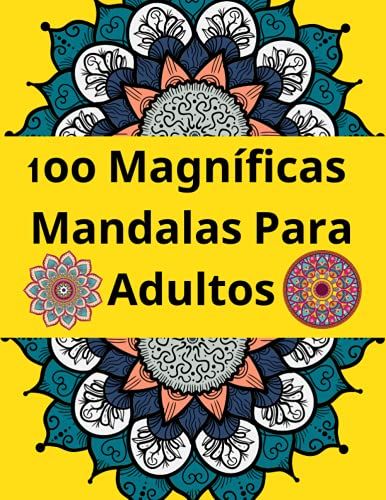 1oo Magníficas Mandalas Para Adultos: Libro Para Colorear Mandala Para Relajación Y Alivio Del Estrés
