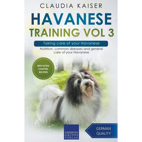 Havanese Training Vol 3 – Taking Care Of Your Havanese: Nutrition, Common Diseases And General Care Of Your Havanese