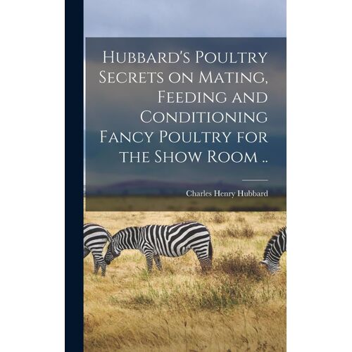 Hubbard's Poultry Secrets On Mating, Feeding And Conditioning Fancy Poultry For The Show Room ..