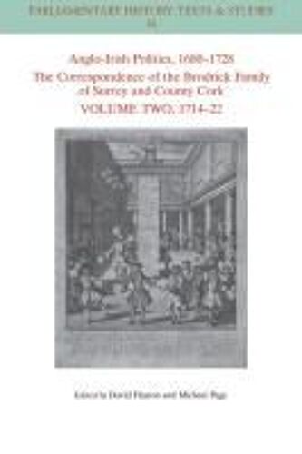 Anglo-Irish Politics, 1680 - 1728: The Correspondence Of The Brodrick Family Of Surrey And County Cork, Volume 2