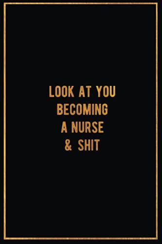 Look At You Becoming A Nurse & Shit: Nurse Funny Gift - Funny Nurse Composition Notebook 6"X9" 120 Pages