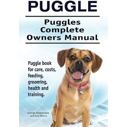 Puggle. Puggles Complete Owners Manual. Puggle Book For Care, Costs, Feeding, Grooming, Health And Training.