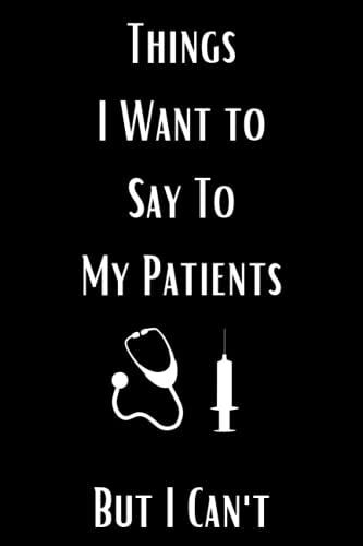 Things I Want To Say To My Patients But I Can't: Funny Quote Gift For Doctors, Nurses, Medical Assistant | 6x9 Lined Notebook