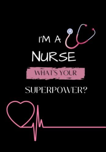 Nurse Notebook: I'm A Nurse What's Your Superpower? : College Ruled, 120 Pages, Journal, Notes, Lists, Organizer: I'm A Nurse What's Your Superpower?