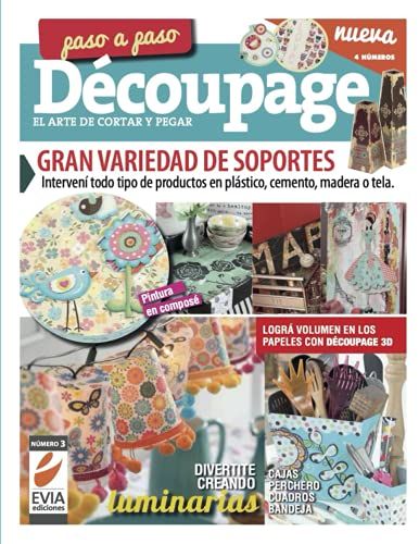 Découpage Paso A Paso 3: El Arte De Cortar Y Pegar, En Gran Variedad De Soportes. Intervení Todo Tipo De Productos En Plástico, Cemento, Madera O Tela