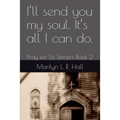 Ill Send You My Soul. Its All I Can Do.: Pray For Us Sinners Book 2