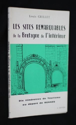 Les Sites Remarquables De La Bretagne De L'intérieur (Dix Itinéraires De Tourisme Au Départ De Rennes)