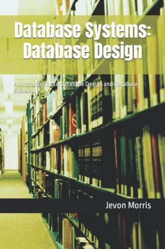 Database Systems: Database Design: An Introduction To Database Design And Database Systems (An Introduction To Data Science And Enterprise Software Engineering)
