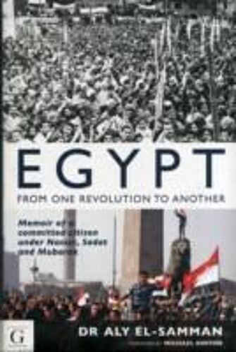 Egypt: From One Revolution To Another: Memoir Of A Committed Citizen Under Nasser, Sadat And Mubarak