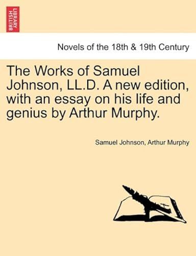 The Works Of Samuel Johnson, Ll.D. A New Edition, With An Essay On His Life And Genius By Arthur Murphy.