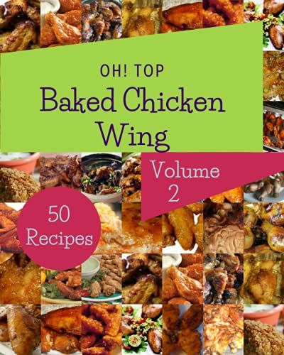 Oh! Top 50 Baked Chicken Wing Recipes Volume 2: A Baked Chicken Wing Cookbook To Fall In Love With