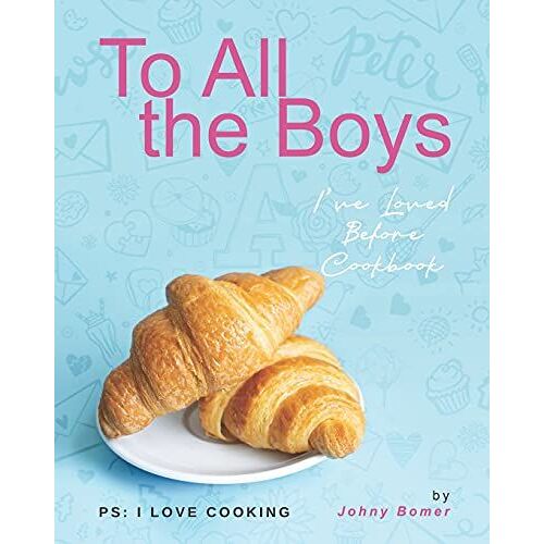 To All The Boys I've Loved Before Cookbook: Ps: I Love Cooking