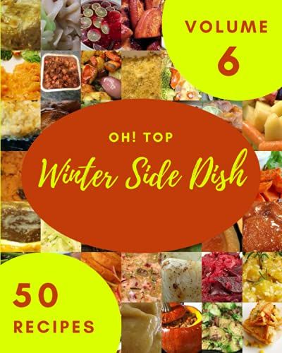 Oh! Top 50 Winter Side Dish Recipes Volume 6: A Winter Side Dish Cookbook For All Generation