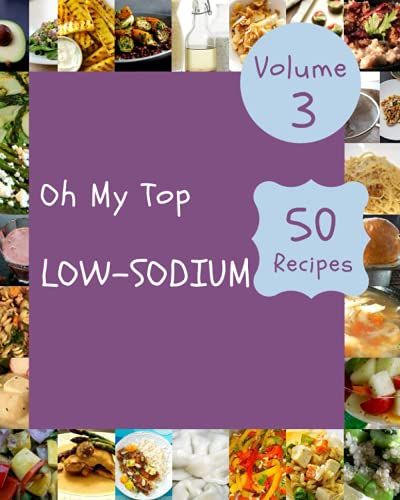 Oh My Top 50 Low-Sodium Recipes Volume 3: A Low-Sodium Cookbook From The Heart!