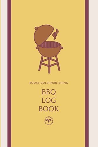 Bbq Log Book: Meat Smoking Tracker, Barbecue Notes, Recipe, Record Book For Adults And Kids, Collector, For Women And Men, Basics, Step-By-Step, Guide ... And Personal Use, 6" X 9" Inchs, 100 Pages