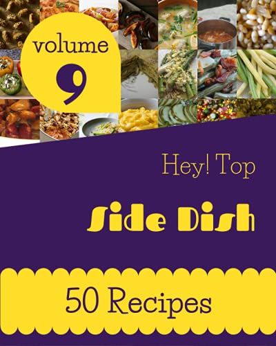 Hey! Top 50 Side Dish Recipes Volume 9: A Must-Have Side Dish Cookbook For Everyone