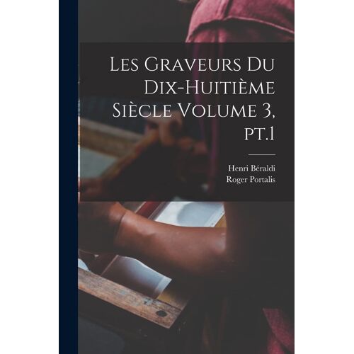 Les Graveurs Du Dix-Huitième Siècle Volume 3, Pt.1