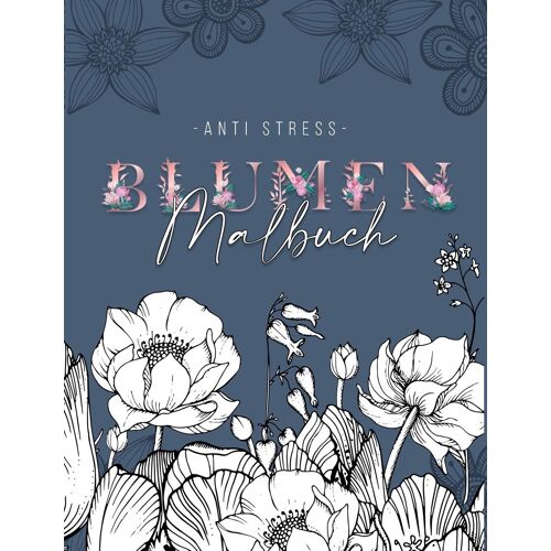 Ein Anti Stress Malbuch Für Erwachsenen Mit 50 Blumen Motive - Malbuch Mit Mandalas Zum Entspannen Und Stress Abbauen