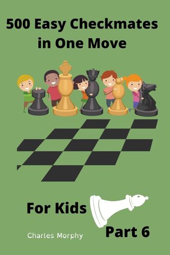 500 Easy Checkmates In One Move For Kids, Part 6