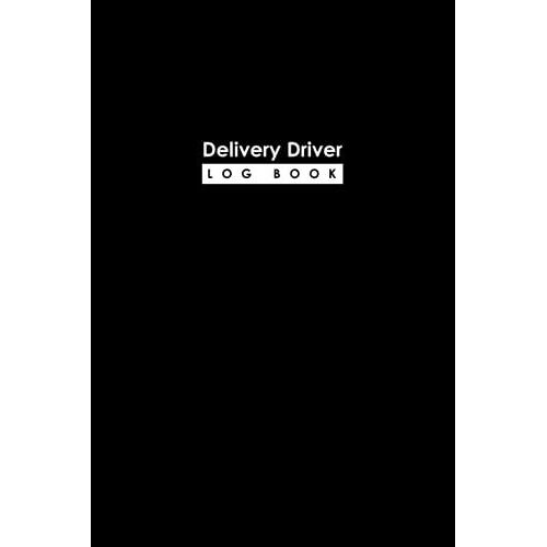 Delivery Driver Log Book: Journal Tracker For Delivery Drivers To Keep Record Of Date, Start Time, Down Time, Tips, Mileage, Beginning, Ending, Cancelled Orders, Notes, Best Gift For Delivery Drivers