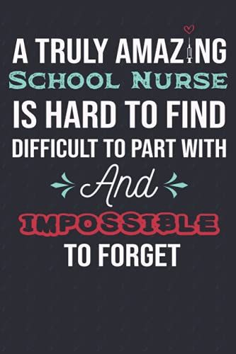 A Truly Amazing School Nurse Is Hard To Find Difficult To Part With And Impossible To Forget: Gift For School Nurse, Dialysis Nurse Notebook, Blank ... Gifts, Kidney Dialysis Nursing , 120 Pages