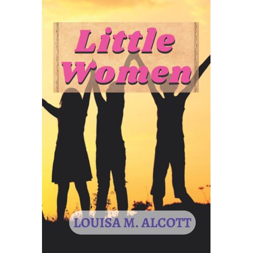 Little Women: Original Classic Version By Louisa May Alcott