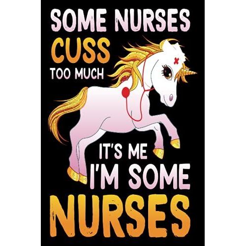 Some Nurses Cuss Too Much It's Me I'm Some Nurses: The Perfect Appreciation Gift For Your Employees ,Coworkers, Friends And Family - Better Than A ... Journal - Notebook With Motivational Quotes
