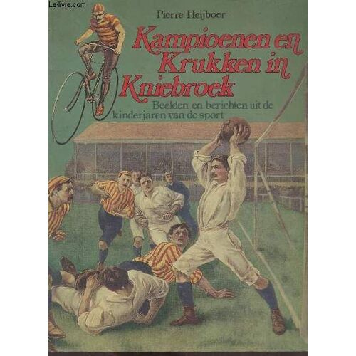 Kampioenen En Krukken In Kniebroek - Beelden En Berichten Uit De Kinderjaren Van De Sport.