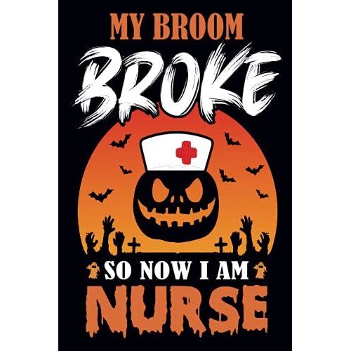My Broom Broke So Now I'm A Nurse: 100 Page Composition Notebook For Nurse Practitioners And Nursing Students | Perfect Gift Ideas For National Nurse ... Nurse Notebook Gift Idea | Halloween Notebook