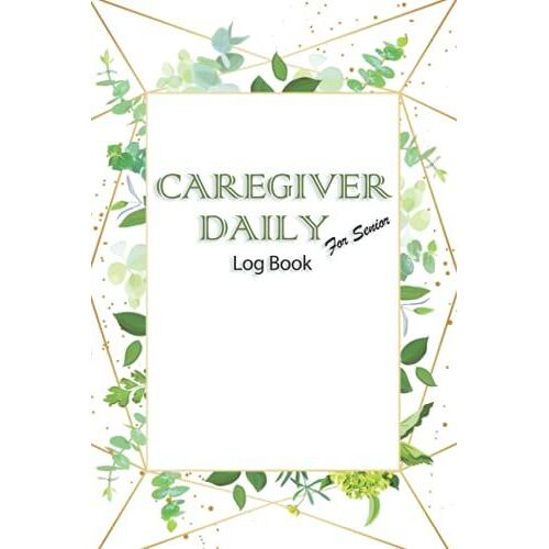 Caregiver Daily Log Book For Senior: Caregiver Journal Notebook| Medical Records Organizer| Caregiver Work Template | Care Log Journal | Career Work ... And Efficiency 6 X 9 Inches 120 Pages