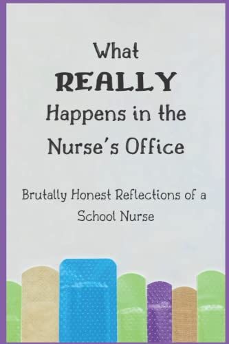 What Really Happens In The Nurse's Office: Brutally Honest Reflections Of A School Nurse - A Journal