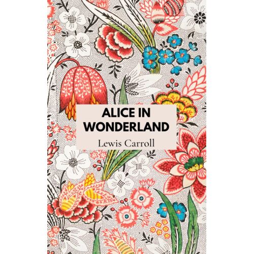 Alice In Wonderland: The Original 1865 Classic Of Alice's Adventures In Wonderland (Annotated)