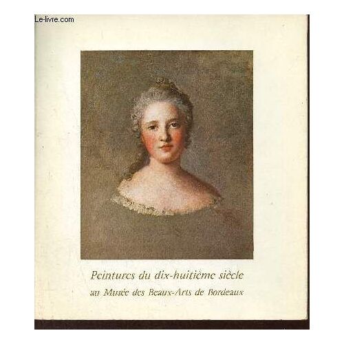 Catalogue Peintures Du Dix-Huitième Siècle Au Musée Des Beaux-Arts De Bordeaux - Paris Galerie Cailleux 24 Nov. 1969 - 3 Janv. 1970 - Bordeaux Musée Des Beaux-Arts 21 Fév. - 21 Mars 1970.