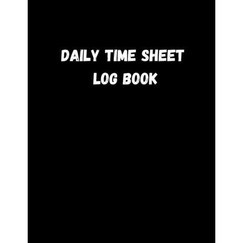 Daily Time Sheet Log Book: Timesheet Log Book To Record Time | Employee Time Log
