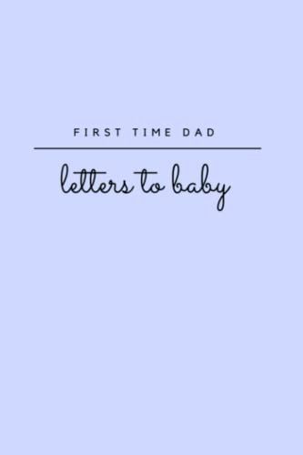 First Time Dad: Letters To My Baby Journal