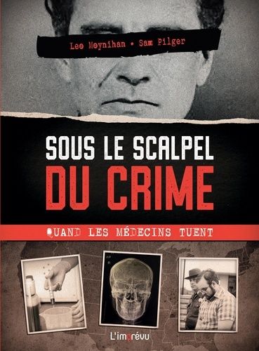 Sous Le Scalpel Du Crime - Quand Les Médecins Tuent