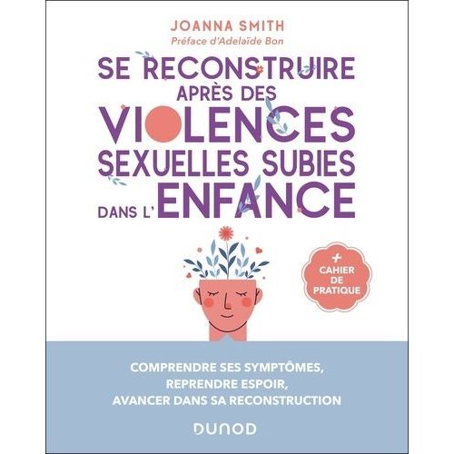 Se Reconstruire Après Des Violences Sexuelles Subies Dans L'enfance - Comprendre Ses Symptômes, Reprendre Espoir, Avancer Dans Sa Reconstruction