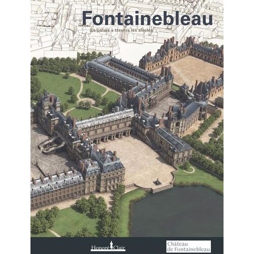 Fontainebleau - Le Château À Travers Les Siècles