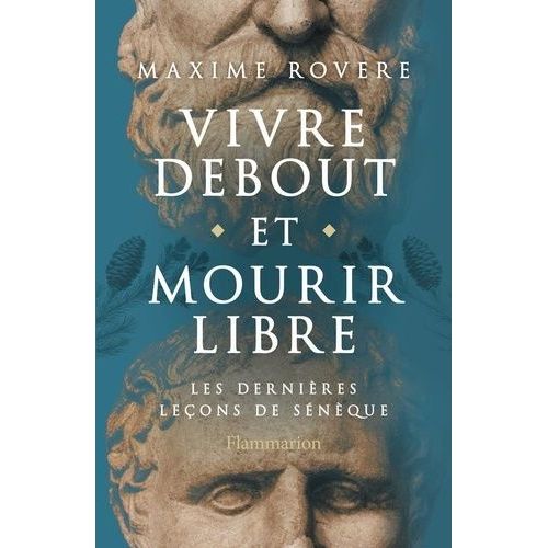 Vivre Debout Et Mourir Libre - Les Dernières Leçons De Sénèque
