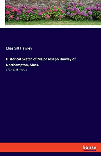 Historical Sketch Of Major Joseph Hawley Of Northampton, Mass.