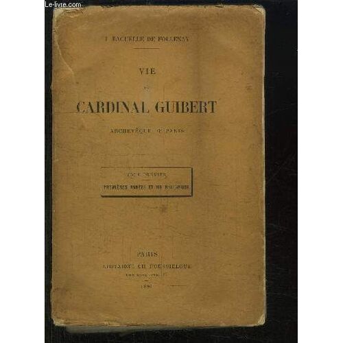 Vie Du Cardinal Guibert - Tome Premier : Premiere Annees Et Vie Religieuse.