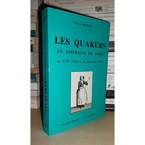 Les Quakers En Amerique Du Nord : Au Xviie Siècle Et Au Début Du Xviiie : Avant-Propos De J. Henriette Louis