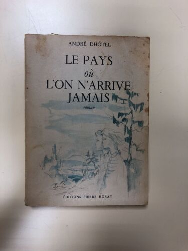 Le Pays Où L'on N'arrive Jamais - André Dhôtel