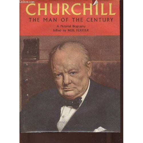 Churchill. The Man Of The Century. A Pictorial Biography