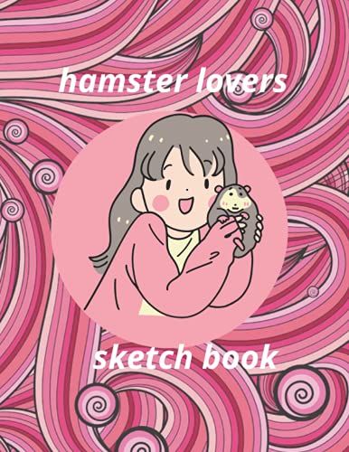 Hamster Lover Sketch Book: 8,5 × 11 Inch 21,59 × 27,94 Cm 120 Pages Drawing Notebook For Girls