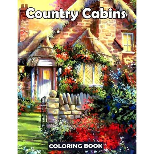 Country Cabins Coloring Book: A Cool Coloring Book With Many Illustrations Of Country Cabins For Fans Of All Ages To Relax And Relieve Stress