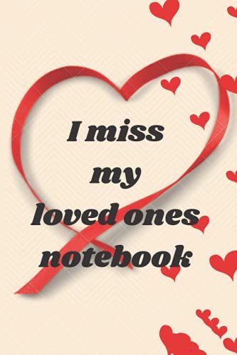 I Miss My Loved Ones Notebook: 6x9 Inch 15,24x22,85 Cm 120 Pages Memo Notepads