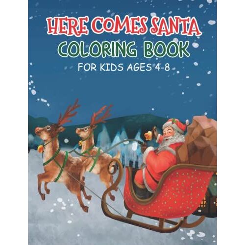 Here Comes Santa Coloring Book For Kids Ages 4-8: A Collection Of Christmas Coloirng Illustrations Suitable For Kids Ages 4-8 Years Old