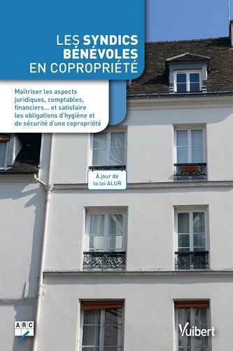 Les Syndics Bénévoles En Copropriété - Maîtriser Les Aspects Juridiques, Comptables, Financiers - Et Satisfaire Les Obligations D'hygiène Et De Sécurité D'une Copropriété