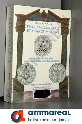 Franc-Maçonnerie Et Francs-Maçons : En Charente-Maritime De La Troisième À La Cinquième République